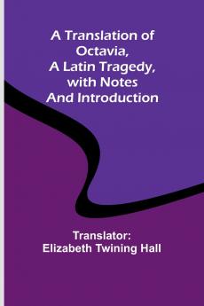 A Translation of Octavia a Latin Tragedy with Notes and Introduction