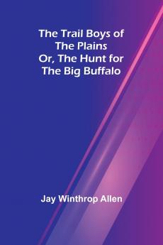 The Trail Boys of the Plains; Or The Hunt for the Big Buffalo