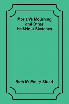 Moriah's Mourning and Other Half-Hour Sketches