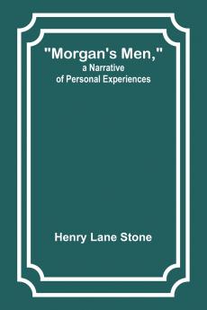 Morgan's Men a Narrative of Personal Experiences