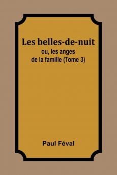 Les belles-de-nuit; ou les anges de la famille (Tome 3)