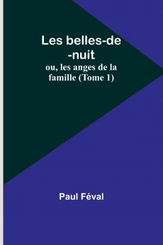 Les belles-de-nuit; ou les anges de la famille (Tome 1)