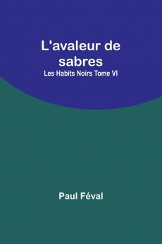 L'avaleur de sabres; Les Habits Noirs Tome VI