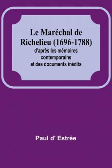 Le Maréchal de Richelieu (1696-1788); d'après les mémoires contemporains et des documents inédits