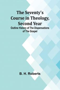 The Seventy's Course in Theology Second Year;Outline History of the Dispensations of the Gospel