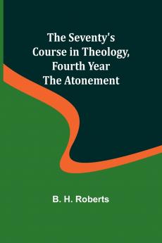 The Seventy's Course in Theology Fourth Year;The Atonement