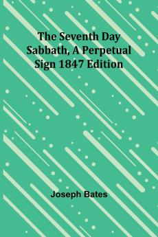 The Seventh Day Sabbath a Perpetual Sign1847 edition