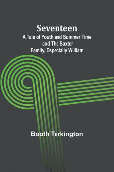 Seventeen;A Tale of Youth and Summer Time and the Baxter Family Especially William