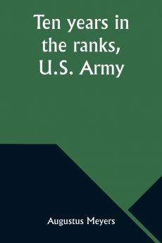 Ten years in the ranks U.S. Army