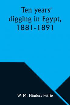 Ten years' digging in Egypt 1881-1891