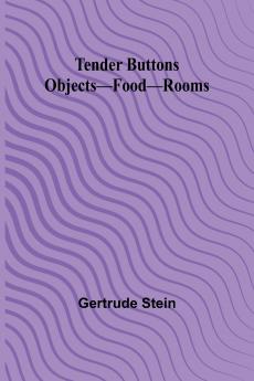 Tender Buttons Objects-Food-Rooms