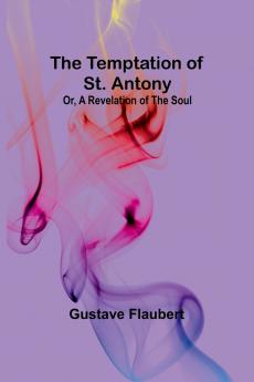The Temptation of St. Antony; Or A Revelation of the Soul
