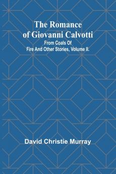 The Romance Of Giovanni Calvotti; From Coals Of Fire And Other Stories Volume II.