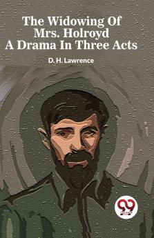 The Widowing Of Mrs. Holroyd A Drama In Three Acts