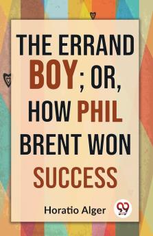 The Errand Boy; Or How Phil Brent Won Success