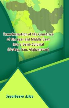 Transformation of the Countries of the near and Middle East into a Semi-Colonial (Turkey Iran Afghanistan)