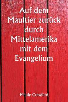 Auf dem Maultier zurück durch Mittelamerika mit dem Evangelium