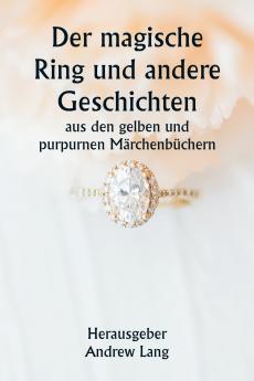 Der magische Ring und andere Geschichten  aus den gelben und purpurnen Märchenbüchern