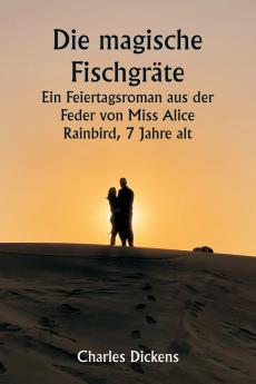 Die magische Fischgräte  Ein Feiertagsroman aus der Feder von Miss Alice Rainbird 7 Jahre alt