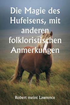 Die Magie des Hufeisens mit anderen folkloristischen Anmerkungen