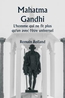 Mahatma Gandhi  L'homme qui ne fit plus qu'un avec l'être universel