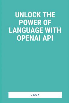 Unlock the Power of Language with OpenAI API