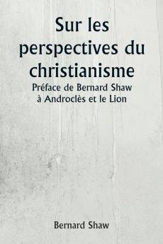 Sur les perspectives du christianisme  Préface de Bernard Shaw à Androclès et le Lion