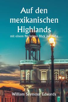 Auf den mexikanischen Highlands  mit einem flüchtigen Blick auf Kuba
