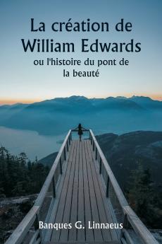 La création de William Edwards  ou l'histoire du pont de la beauté