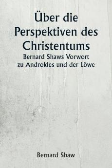 Über die Perspektiven des Christentums  Bernard Shaws Vorwort zu Androkles und der Löwe
