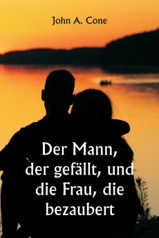 Der Mann der gefällt und die Frau die bezaubert