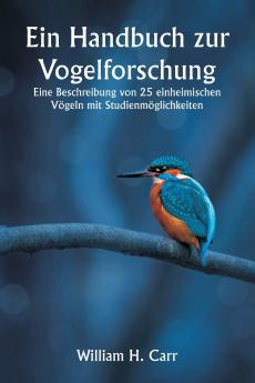 Ein Handbuch zur Vogelforschung.  Eine Beschreibung von 25 einheimischen Vögeln mit Studienmöglichkeiten