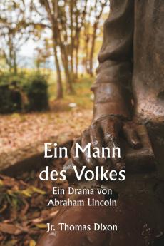 Ein Mann des Volkes  Ein Drama von Abraham Lincoln
