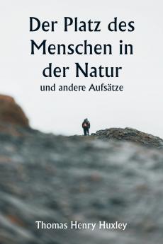 Der Platz des Menschen in der Natur und andere Aufsätze