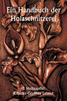 Ein Handbuch der Holzschnitzerei