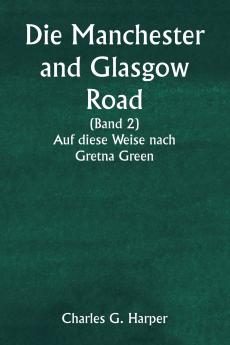 Die Manchester and Glasgow Road  (Band 2)  Auf diese Weise nach Gretna Green