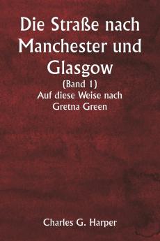 Die Straße nach Manchester und Glasgow  (Band 1)  Auf diese Weise nach Gretna Green