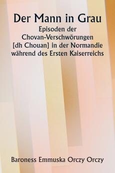 Der Mann in Grau.  Episoden der Chovan- Verschwörungen [ dh Chouan] in der Normandie während des Ersten Kaiserreichs.