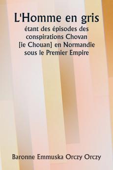 L'Homme en gris  étant des épisodes des conspirations Chovan [ ie Chouan] en Normandie sous le Premier Empire.