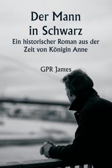 Der Mann in Schwarz  Ein historischer Roman aus der Zeit von Königin Anne