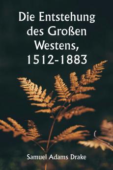 Die Entstehung des Großen Westens 1512-1883