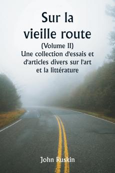 Sur la vieille route  (Volume II)  Une collection d'essais et d'articles divers sur l'art et la littérature