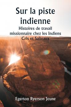 Sur la piste indienne  Histoires de travail missionnaire chez les Indiens Cris et Salteaux