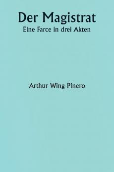 Der Magistrat  Eine Farce in drei Akten
