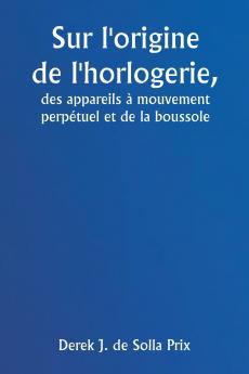 Sur l'origine de l'horlogerie  des appareils à mouvement perpétuel et de la boussole