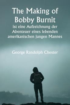 „The Making of Bobby Burnit  ist eine Aufzeichnung der Abenteuer eines lebenden amerikanischen jungen Mannes