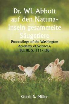Dr. WL Abbott auf den Natuna- Inseln gesammelte Säugetiere ; Proceedings of the Washington Academy of Sciences  Bd. III S. 111-138