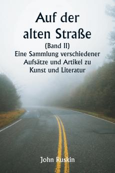 Auf der alten Straße  (Band II)  Eine Sammlung verschiedener Aufsätze und Artikel zu Kunst und Literatur