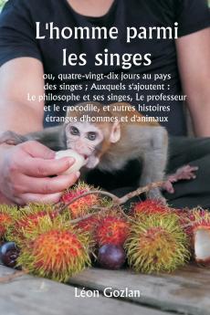 L'homme parmi les singes  ou quatre-vingt-dix jours au pays des singes ; Auxquels s'ajoutent