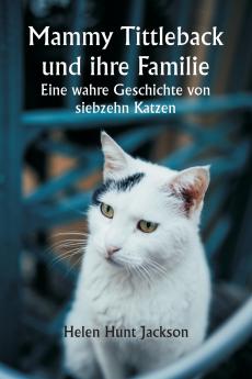 Mammy Tittleback und ihre Familie  Eine wahre Geschichte von siebzehn Katzen